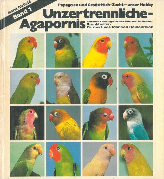 Unzertrennliche - Agapornis: Band 1: Freileben, Haltung, Zucht, Arten und Mutationen, Krankheiten (Enzyklopädie der Papageien und Sittiche) Books