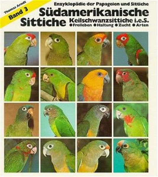 Südamerikanische Sittiche, Keilschwanzsittiche i. e. S.: Band 3: Keilschwanzsittiche im eigentlichen Sinne. Freileben, Haltung Zucht, Arten (Enzyklopädie der Papageien und Sittiche) Pets