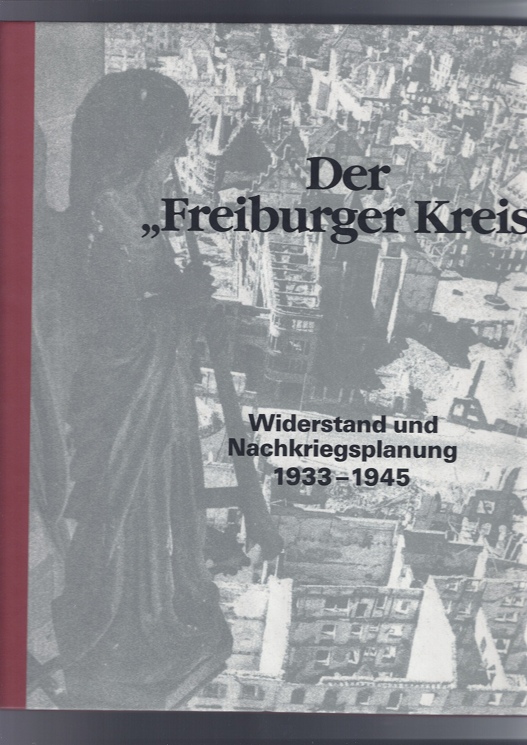 Der Freiburger Kreis: Widerstand und Nachkriegsplanung 1933 bis 1945 German history