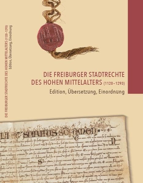 Die Freiburger Stadtrechte des hohen Mittelalters (1120-1293): Edition, Übersetzung, Einordnung (Veröffentlichungen aus dem Archiv der Stadt Freiburg) German history