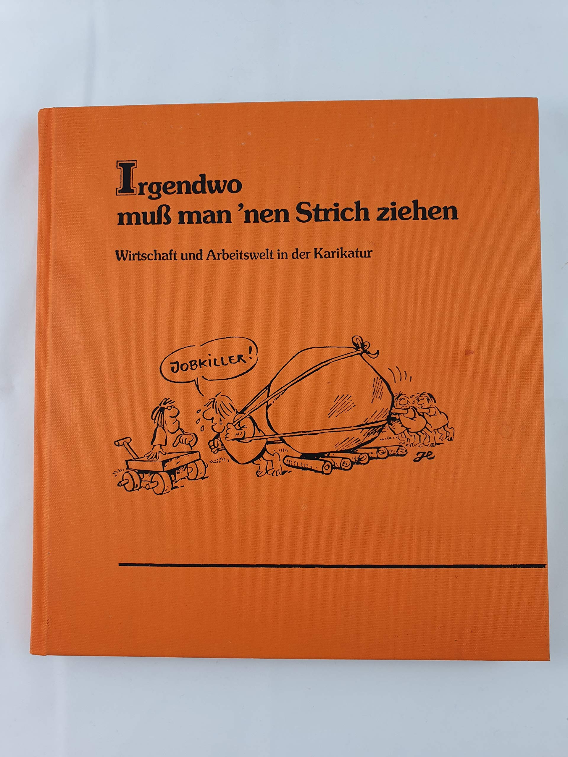 Irgendwo muss man 'nen Strich ziehen. Wirtschaft und Arbeitswelt in der Karikatur Business & Technology