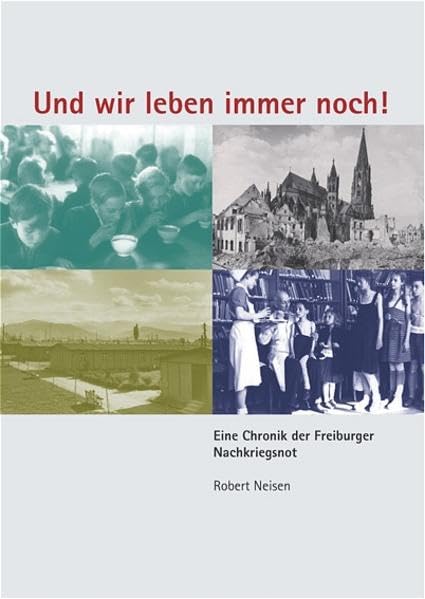 Und wir leben immer noch!: Eine Chronik der Freiburger Nachkriegsnot (Schriftenreihe zur Stadt Freiburg im Breisgau) Social Sciences