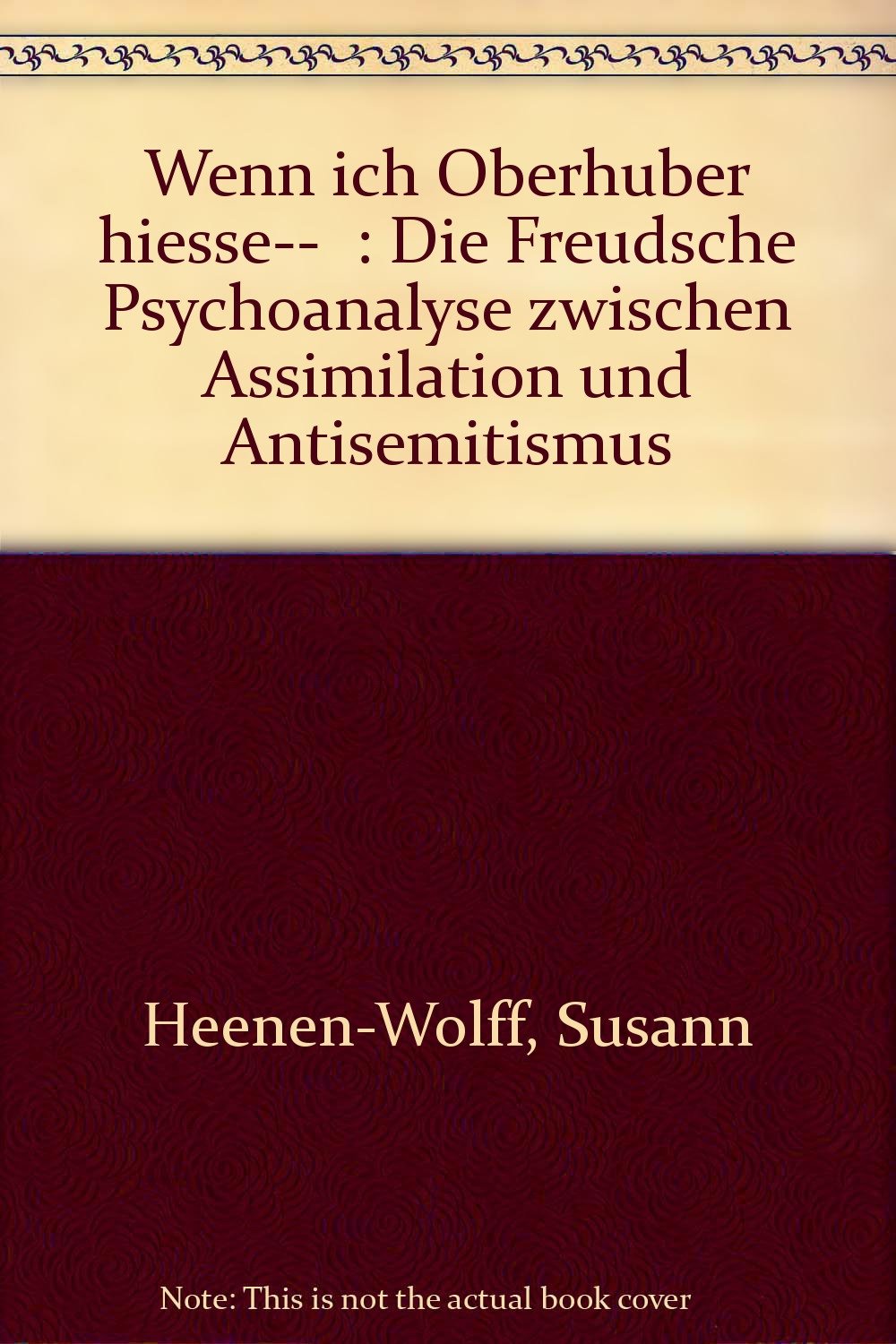 Wenn ich Oberhuber hiesse.... Die Freudsche Psychoanalyse zwischen Assimilation und Antisemitismus Medicine
