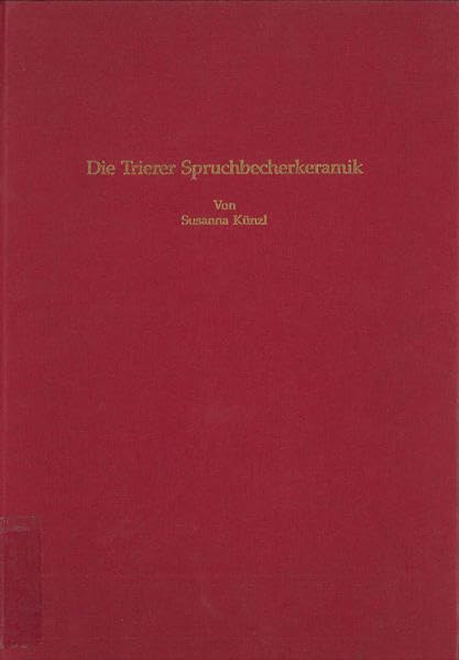 Die Trierer Spruchbecherkeramik: Dekorierte Schwarzfirnisware des 3. und 4. Jahrhunderts n. Chr. (Trierer Zeitschrift für Geschichte und Kunst des Trierer Landes und seiner Nachbargebiete: Beiheft) Politics & History