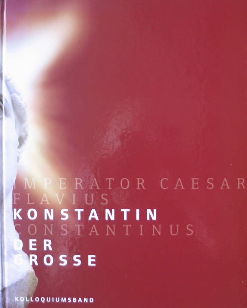 Konstantin der Große: Geschichte – Archäologie – Rezeption. Internationales Kolloquium vom 10.-15. Oktober 2005 an der Universität Trier zur ... des Rheinischen Landesmuseums Trier) Memories