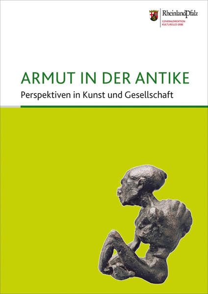 Armut in der Antike: Perspektiven in Kunst und Gesellschaft. Begleitheft zur Sonderausstellung, 10. April - 31. Juli 2011 (Schriftenreihe des Rheinischen Landesmuseums Trier) Politics & History