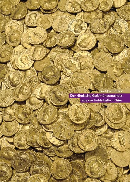 Der römische Goldmünzenschatz aus der Feldstraße in Trier (Trierer Zeitschrift für Geschichte und Kunst des Trierer Landes und seiner Nachbargebiete: Beiheft) Politics & History