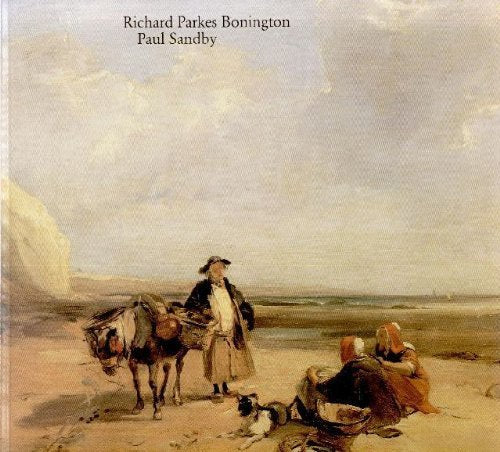 Richard Pakes Bonington ( 1802-1828 ) - Paul Dandby ( 1730-1809 )- Wegbereiter der Aquarellmalerei. 27. Oktober 1989-14. Januar 1990. Books