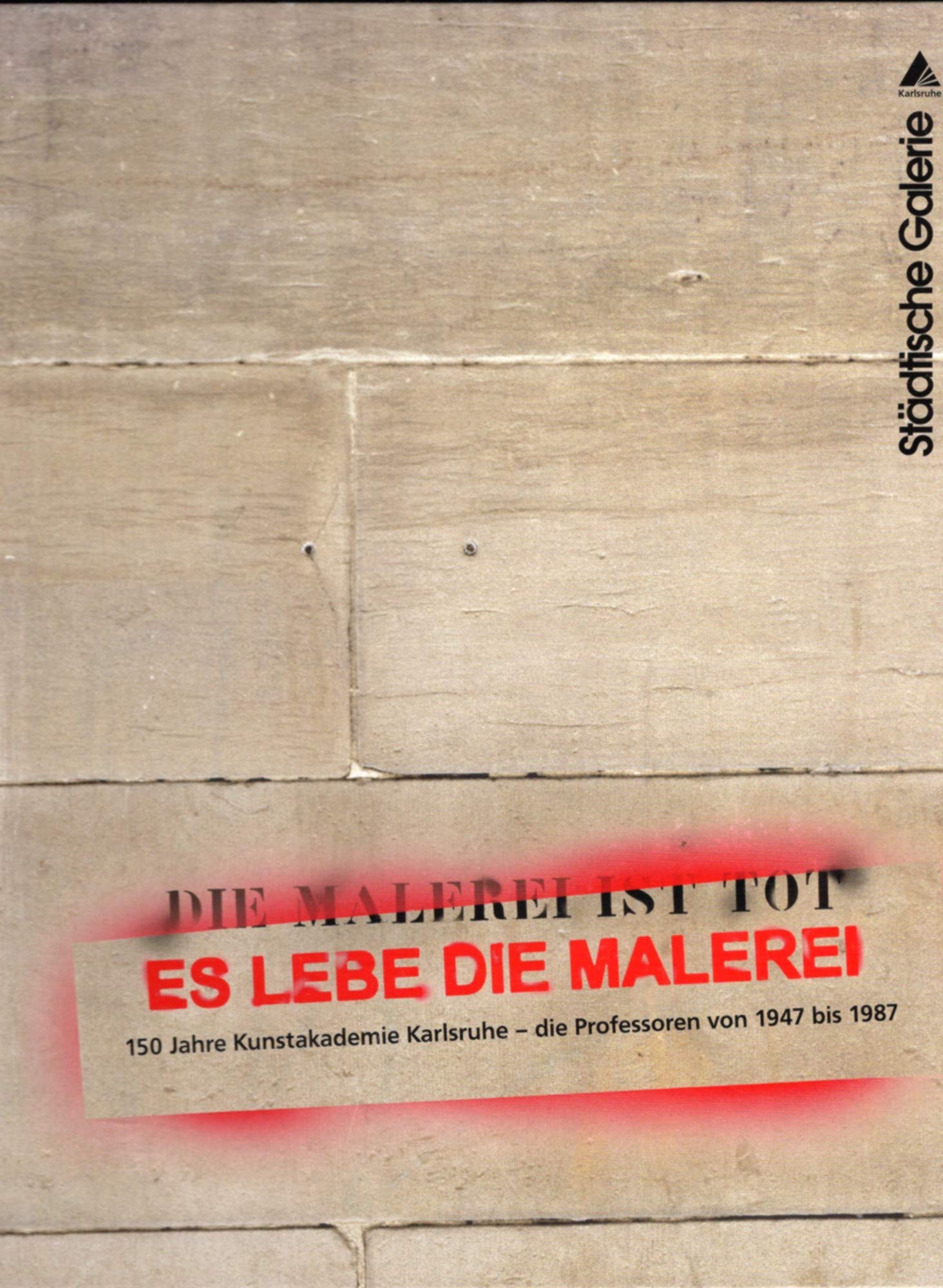 Die Malerei ist tot - es lebe die Malerei: 150 Jahre Kunstakademie Karlsruhe - die Professoren von 1947 bis 1987 Film, Art & Culture