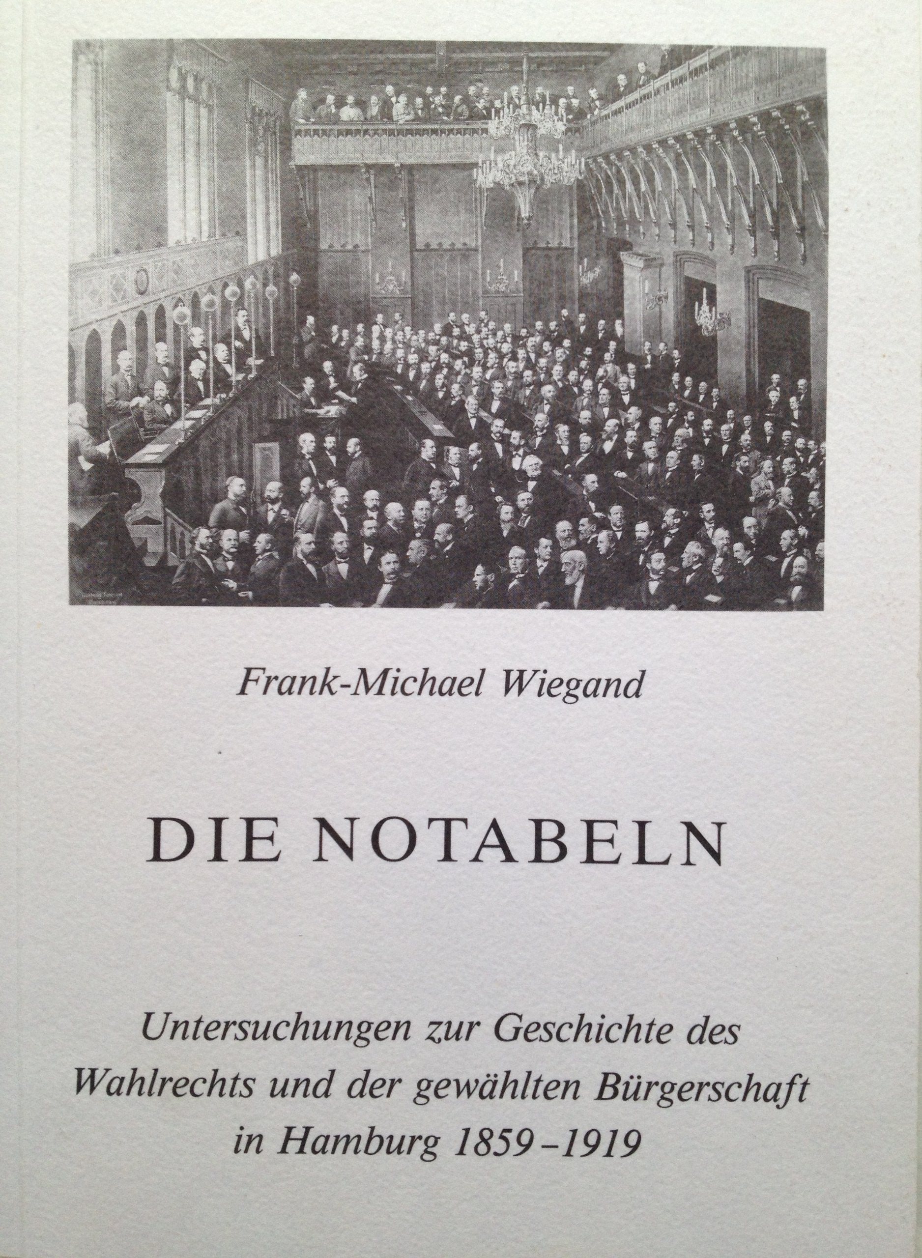 Die Notabeln: Untersuchungen zur Geschichte des Wahlrechts und der gewählten Bürgerschaft in Hamburg 1859-1919 (Beiträge zur Geschichte Hamburgs) Politics & History