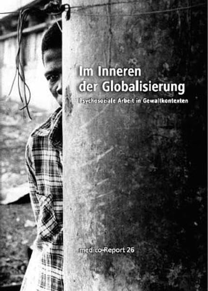 Im Inneren der Globalisierung: Psychosoziale Arbeit in Gewaltkontexten (medico-Report) Law