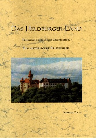 Das Heldburger Land. Fränkisch-Thüringische Geschichte(n). Ein historischer Reiseführer Travel