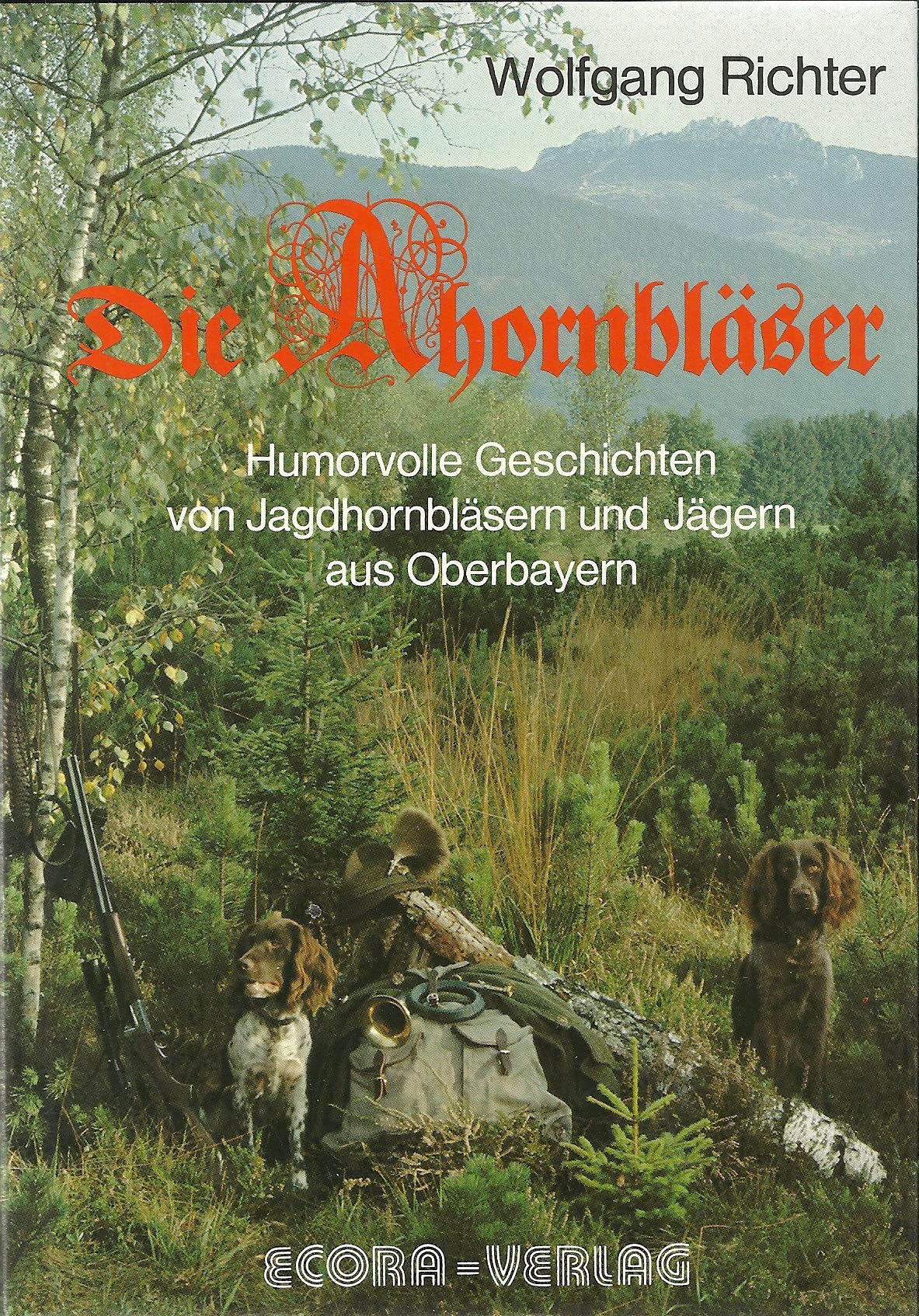 Die Ahornbläser. Humorvolle Geschichten von Jagdhornbläsern und Jägern aus Oberbayern Books