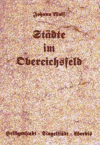 Städte im Obereichsfeld. Geschichte und Beschreibung der Stadt Heiligenstadt. Denkwürdigkeiten des Marktfleckens Dingelstädt. Denkwürdigkeiten der Stadt Worbis und ihrer Umgebung Social Sciences