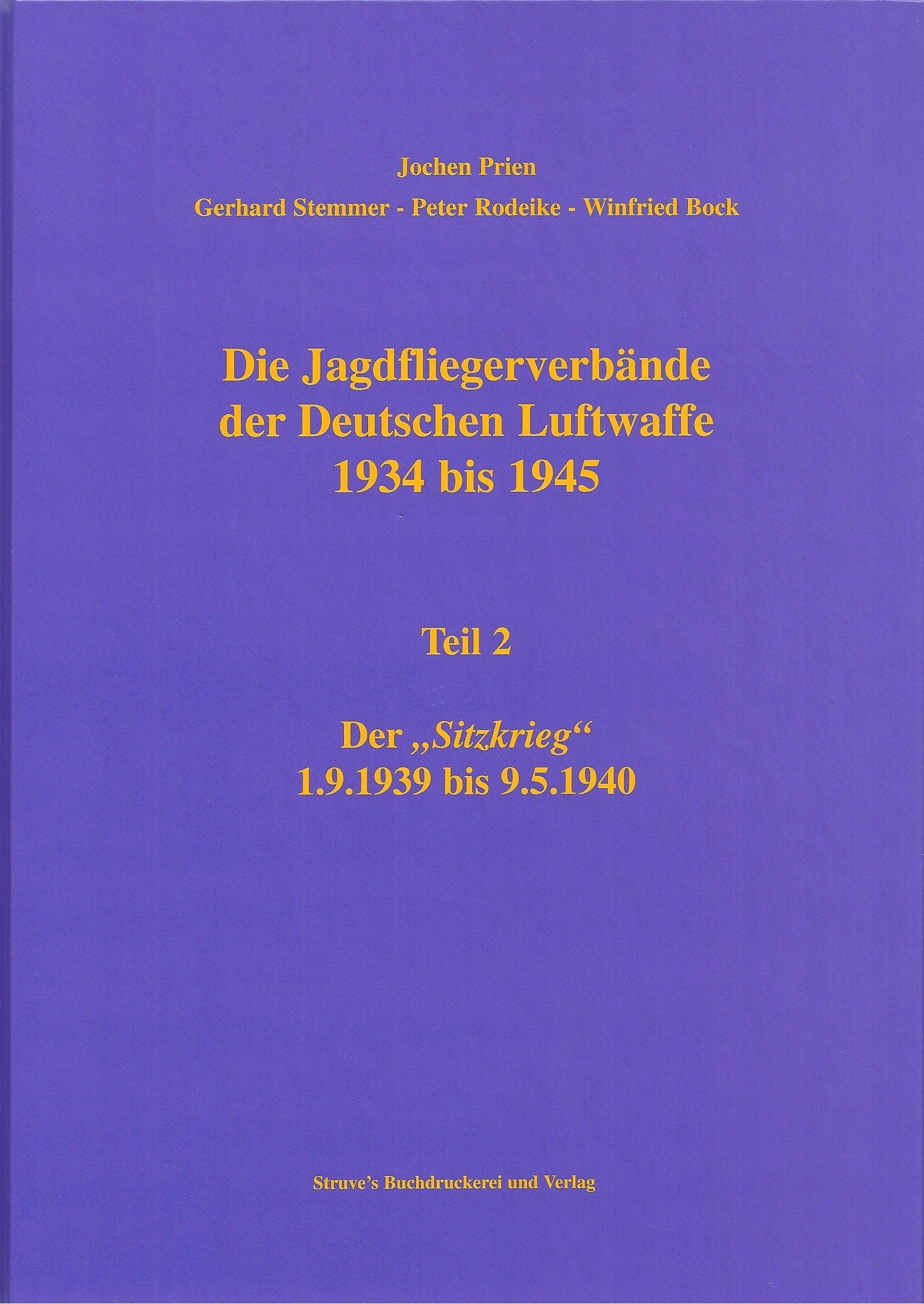 Die Jagdfliegerverbände der Deutschen Luftwaffe 1934 bis 1945 / Die Jagdfliegerverbände der Deutschen Luftwaffe 1934 bis 1945 Teil 2: Der "Sitzkrieg" 1.9.1939 bis 9.5.1940 Politics & History