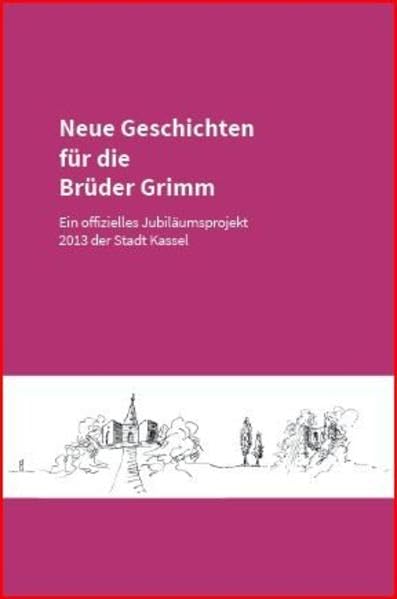 Neue Geschichten für die Brüder Grimm: Ein offizielles Jubiläumsprojekt 2013 der Stadt Kassel Fairy Tales & Legends
