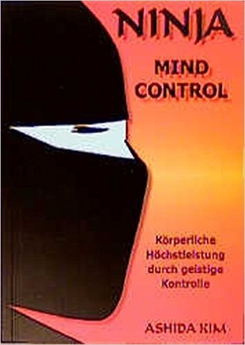 Ninja-Mind-Control. Körperliche Höchstleistungen durch geistige Kontrolle. Deutsche Ausgabe Religion & Esotericism