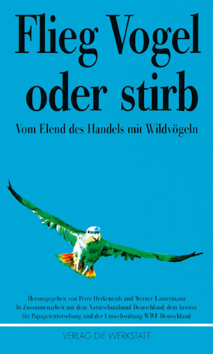 Flieg Vogel oder stirb. Vom Elend des Handels mit den Wildvögeln: Vom Elend des Handels mit Wildvögeln Law