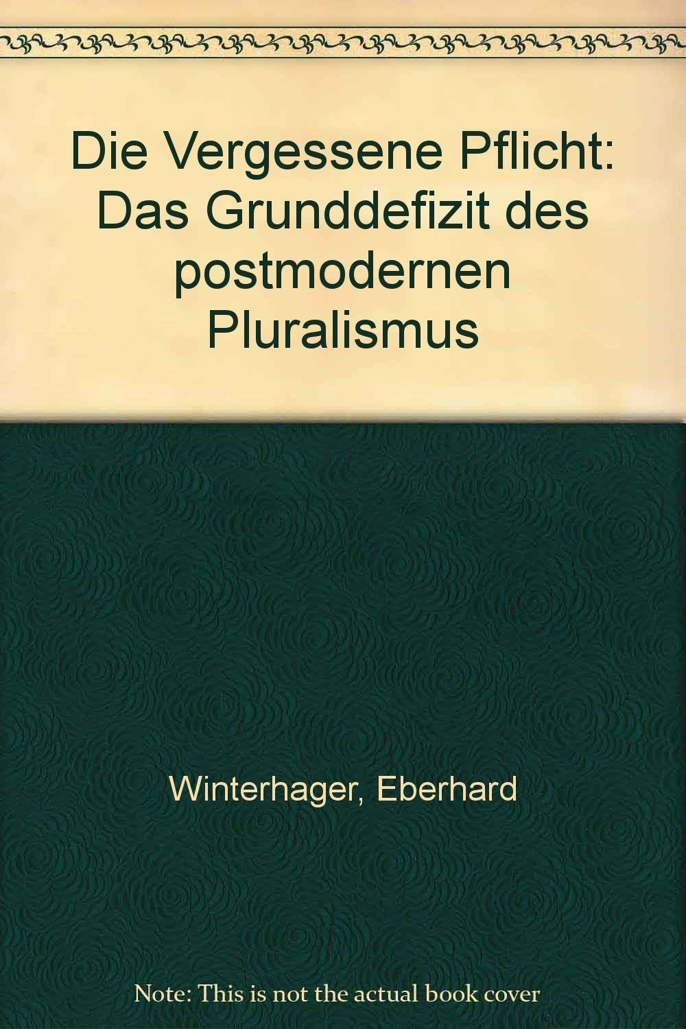 Die vergessene Pflicht. Das Grunddefizit des postmodernen Pluralismus Books