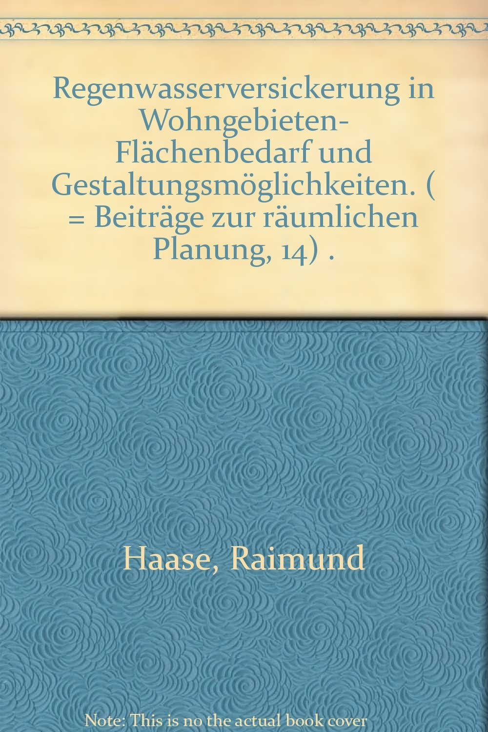 Regenwasserversickerung in Wohngebieten- Flächenbedarf und Gestaltungsmöglichkeiten. ( = Beiträge zur räumlichen Planung, 14) . book
