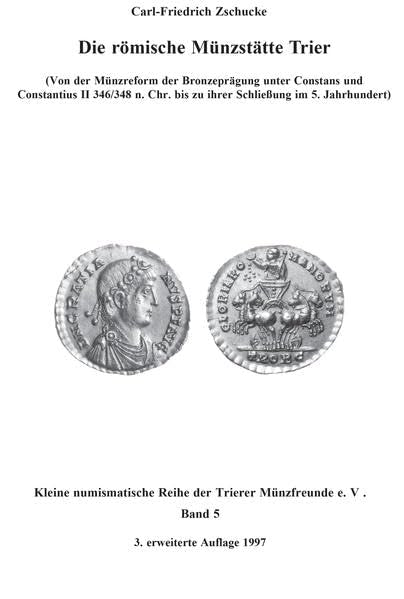 Die Römische Münzstätte Trier: Von der Münzreform der Bronzeprägung unter Constans und Constantius II 346/348 n. Christus bis zu ihrer Schliessung im ... Reihe der Trierer Münzfreunde e.V.) Politics & History