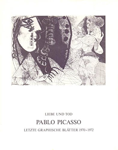 Liebe und Tod. Pablo Picasso. Letzte graphische Blätter 1970-1972. . book