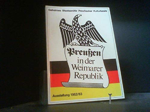 Preussen in der Weimarer Republik: Eine Ausstellung des Geheimen Staatsarchivs Preussischer Kulturbesitz. Katalog Politics & History