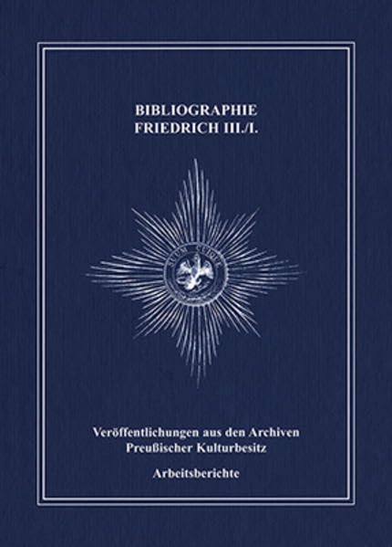 Bibliographie Friedrich III./I.: Schrifttum vo 1657 bis 2008 (Veröffentlichungen aus den Archiven Preußischer Kulturbesitz: Arbeitsberichte) Memories
