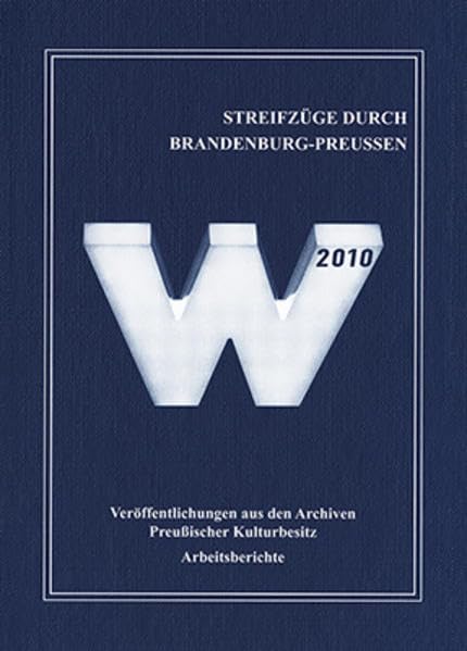 Streifzug durch Brandenburg-Preußen: Archivische Beiträge zur kulturellen Bildungsarbeit im Wissenschaftsjahr 2010 (Veröffentlichungen aus den Archiven Preußischer Kulturbesitz: Arbeitsberichte) Reference Books