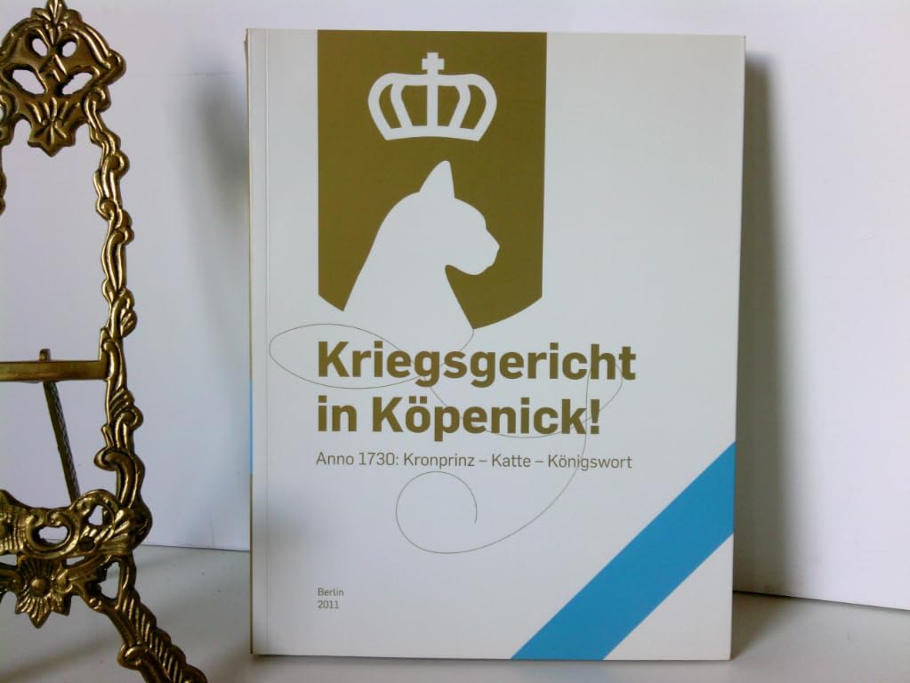 Kriegsgericht in Köpenick!: Anno 1730: Kronprinz - Katte - Königswort German history