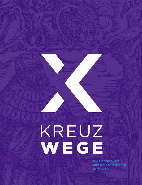 Kreuzwege: Die Hohenzollern und die Konfessionen 1517 - 1740 Politics & History