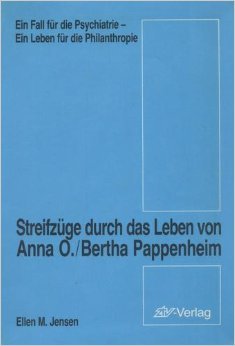 Streifzüge durch das Leben von Anna O. /Bertha Pappenheim. Ein Fall für die Psychiatrie. Ein Leben für die Philanthropie Medicine