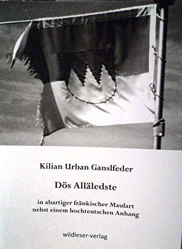 Kilian Urban Ganslfeder: Dös Allerledste ein Fademeekum in abartiger fränggischer Maulart nebst einem hochteutschem Anhang: Bibliophobe Ausgabe Books