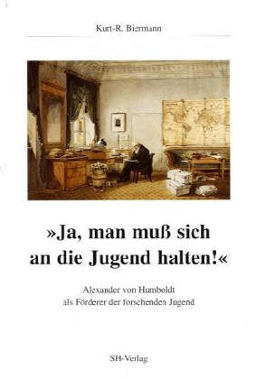 »Ja, man muß sich an die Jugend halten!«. Alexander von Humboldt als Förderer der forschenden Jugend. Social Sciences