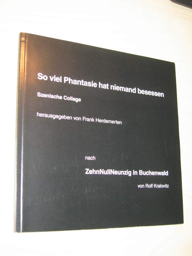 So viel Phantasie hat niemand besessen. Szenische Collage der Spielschar am Essener Helmholtz-Gymnasium. Nach "ZehnNullNeunzig in Buchenwald" von Rolf Kralovitz Books