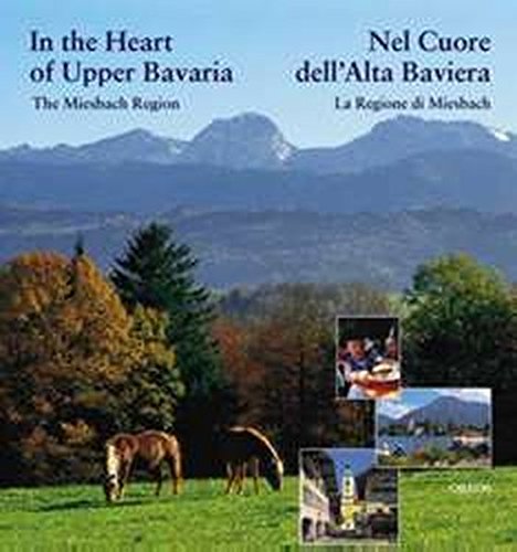 In the Heart of Upper Bavaria. Nel Cuore dell' Alta Baviera: The Miesbach Region; La Regione di Miesbach. Engl.-Italien. Travel Books
