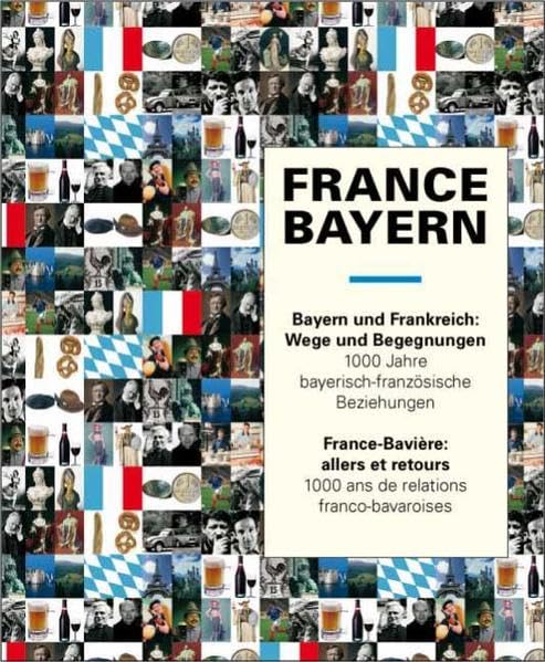 France - Bayern Bayern und Frankreich - Wege und Begegnungen: Tausend Jahre bayerisch-französische Beziehungen Film, Art & Culture