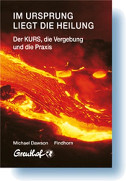 Im Ursprung liegt die Heilung. Der Kurs, die Vergebung und die Praxis Medicine