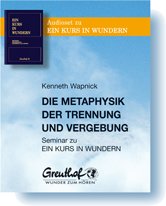 Metaphysik der Trennung und Vergebung: Seminar zu EIN KURS IN WUNDERN Psychology
