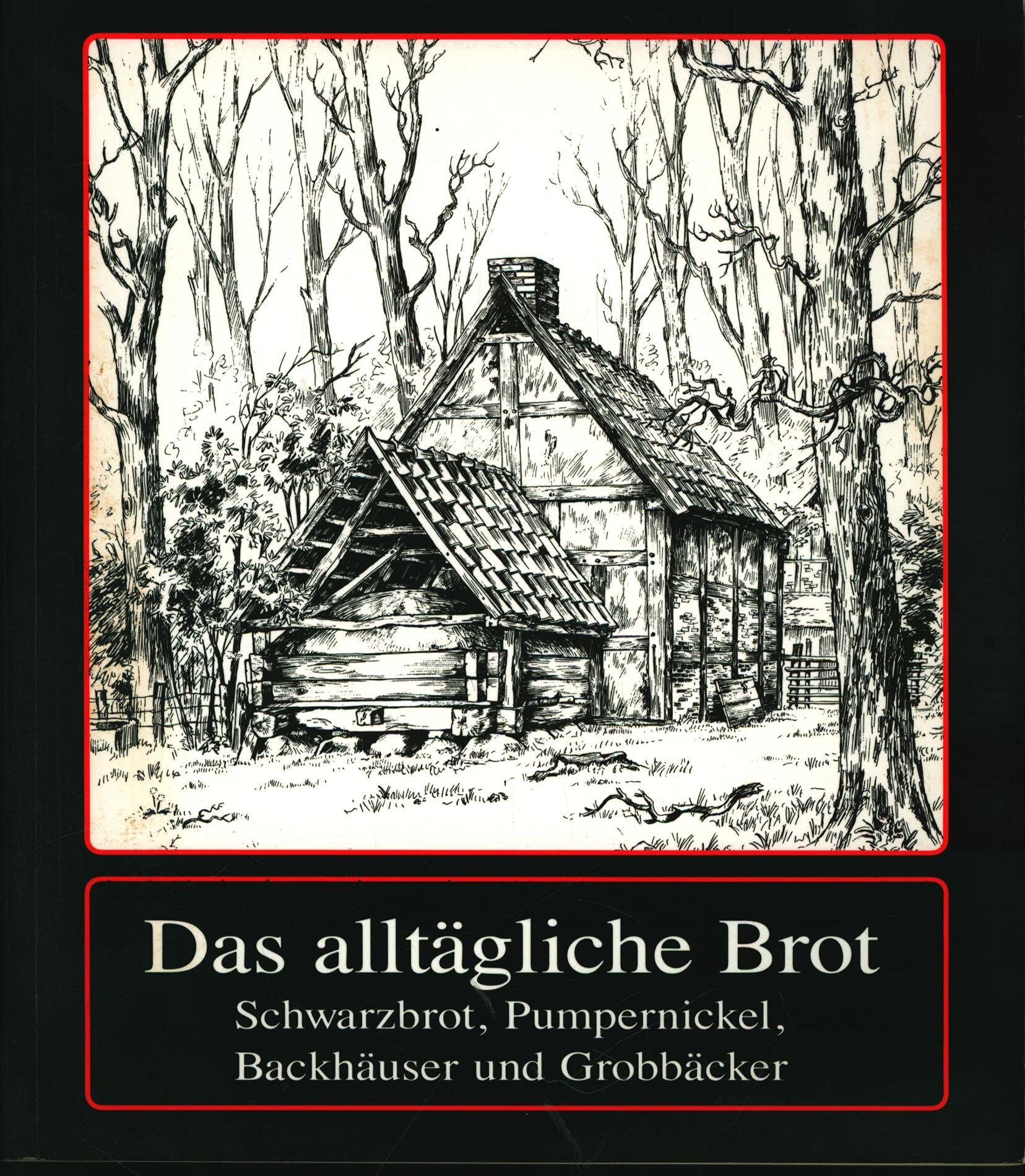 Das alltägliche Brot : Schwarzbrot, Pumpernickel, Backhäuser und Grobbäcker. Ein geschichtlicher Abriss Books