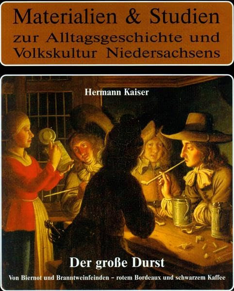 Der große Durst: Von Biernot und Branntweinfeinden - rotem Bordeaux und schwarzem Kaffee. Trinken und Getränke zwischen Weser und Ems im 18./19. ... und Volkskultur Niedersachsens) Books