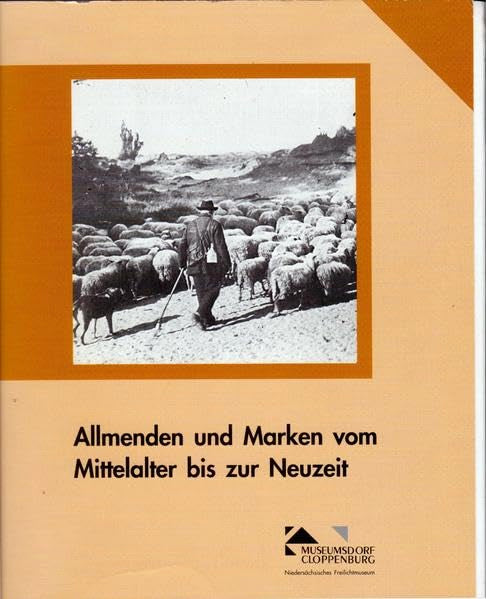 Allmenden und Marken vom Mittelalter bis zur Neuzeit: Beiträge des Kolloquiums vom 18. bis 20. September 2002 im Museumsdorf Cloppenburg (Kataloge und Schriften des Museumsdorfs Cloppenburg) Natural Sciences