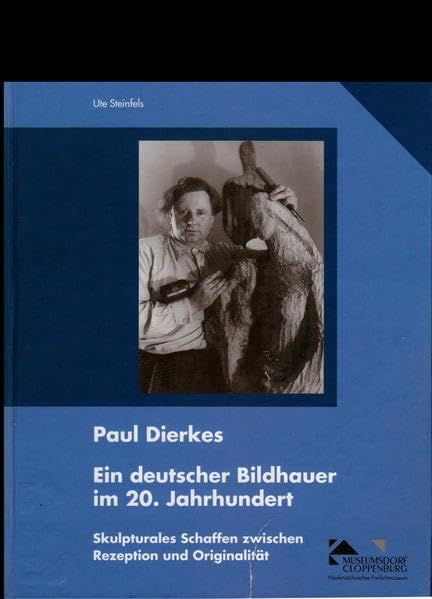 Paul Dierkes. Ein deutscher Bildhauer im 20. Jahrhundert: Skulpturales Schaffen zwischen Rezeption und Orginalität (Kataloge und Schriften des Museumsdorfs Cloppenburg) Film, Art & Culture