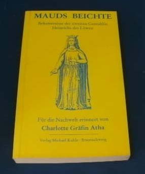 Mauds Beichte: Bekenntnisse der zweiten Gemahlin Heinrichs des Löwen. Mit Anmerk. v. Egberth von Atha Books
