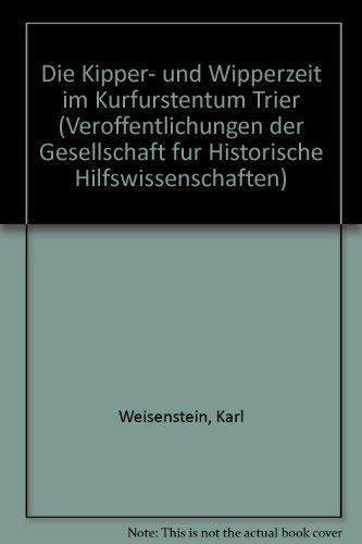 Die Kipper- und Wipperzeit im Kurfürstentum Trier (Veröffentlichungen der Gesellschaft für Historische Hilfswissenschaften) Books