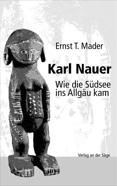 Karl Nauer. Wie die Südsee ins Allgäu kam (Heimatkunde) Memories