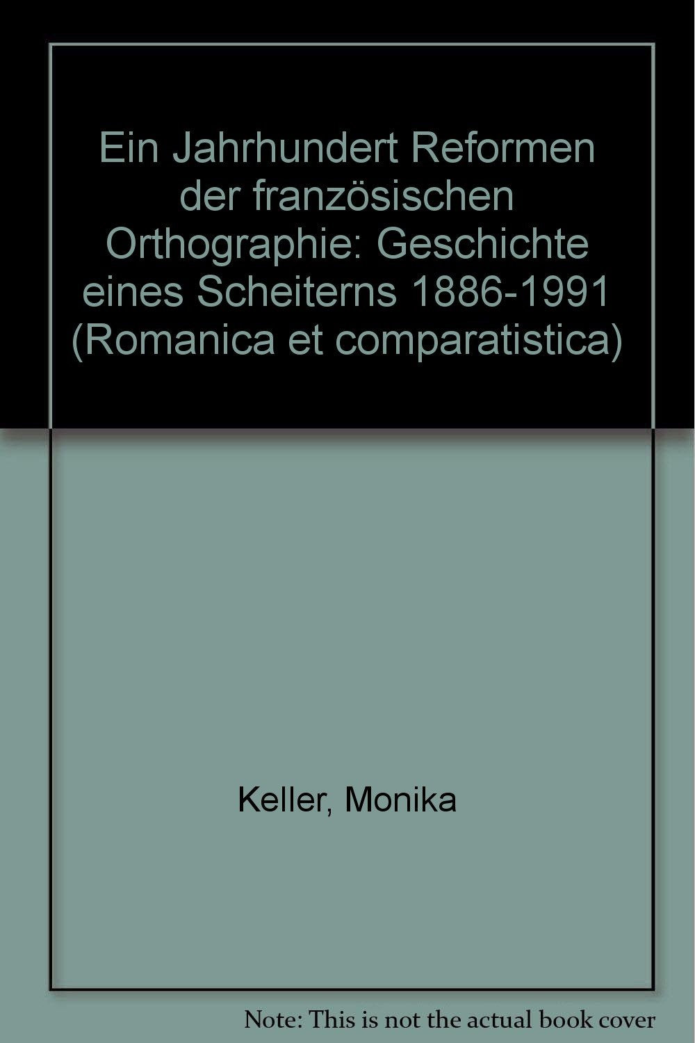Ein Jahrhundert Reformen der französischen Orthographie: Geschichte eines Scheiterns (1886-1991) (Romanica et Comparatistica) Politics & History
