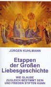Etappen der Grossen Liebesgeschichte: Wie Glaube zugleich bestimmt sein und Frieden stiften kann Religion & Esotericism