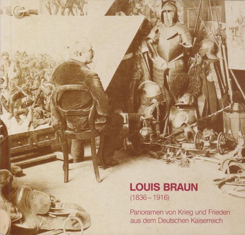 Louis Braun (1836-1916): Panoramen von Krieg und Frieden aus dem Deutschen Kaiserreich : Hällisch-Fränkisches Museum, Schwäbisch Hall, 8.10.-14.12.1986 (German Edition) book