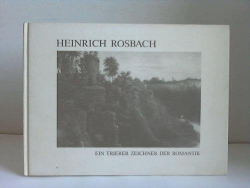 Heinrich Rosbach. 1814 - 1879. Ein Trierer Zeichner der Romantik. . Travel